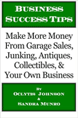 Business Success Tips: Make More Money From Garage Sales, Junking, Antiques, Collectibles & Your Own Business.